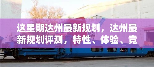 達(dá)州最新規(guī)劃詳解，特性、體驗(yàn)、競品對比及用戶群體分析評測報(bào)告