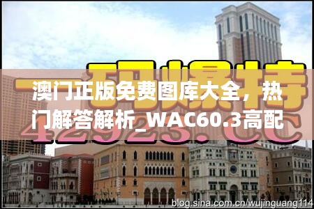 澳門正版免費圖庫大全，熱門解答解析_WAC60.3高配版