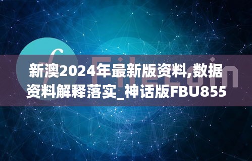 新澳2024年最新版資料,數(shù)據(jù)資料解釋落實(shí)_神話版FBU855.48