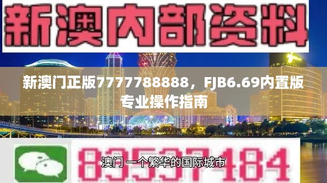 新澳門正版7777788888，F(xiàn)JB6.69內置版專業(yè)操作指南