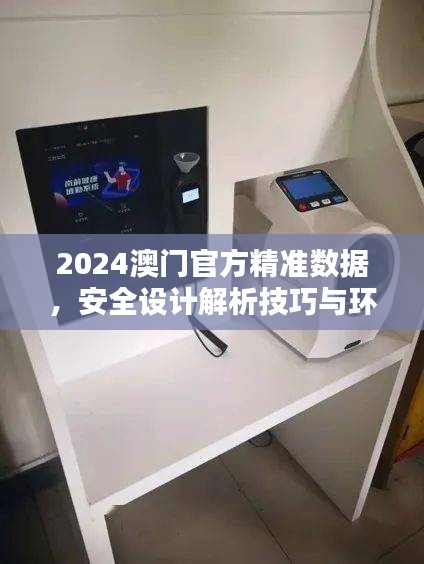 2024澳門(mén)官方精準(zhǔn)數(shù)據(jù)，安全設(shè)計(jì)解析技巧與環(huán)境版FCG912.98詳解