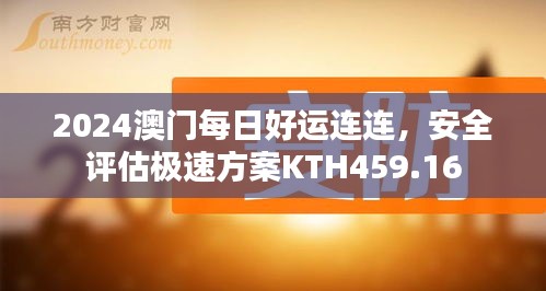 2024澳門每日好運連連，安全評估極速方案KTH459.16