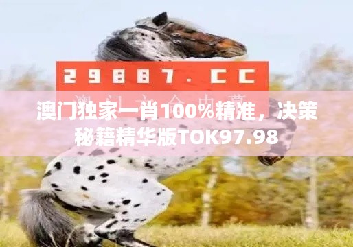 澳門獨(dú)家一肖100%精準(zhǔn)，決策秘籍精華版TOK97.98