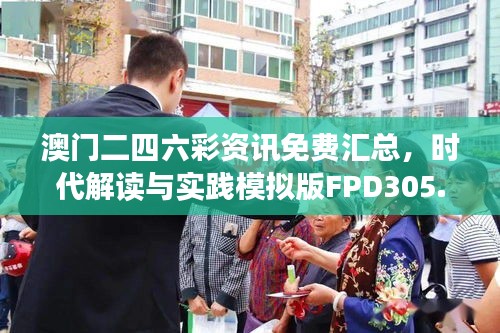 澳門二四六彩資訊免費匯總，時代解讀與實踐模擬版FPD305.93