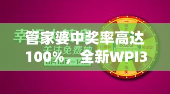 管家婆中獎(jiǎng)率高達(dá)100%，全新WPI344.82版綜合評(píng)測(cè)