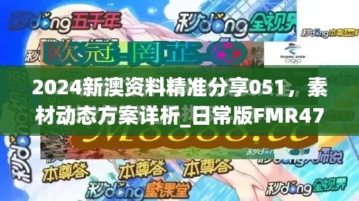 2024新澳資料精準分享051，素材動態(tài)方案詳析_日常版FMR472.48