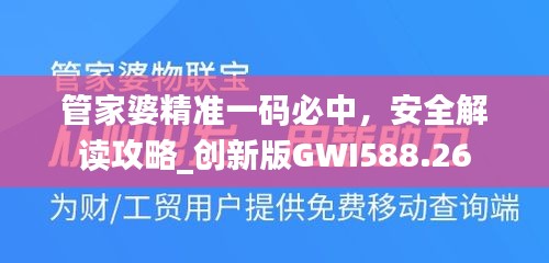 管家婆精準(zhǔn)一碼必中，安全解讀攻略_創(chuàng)新版GWI588.26