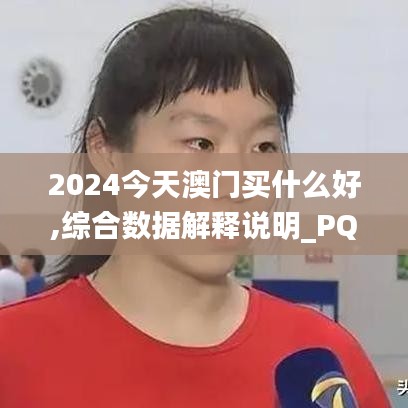 2024今天澳門買什么好,綜合數據解釋說明_PQB518.81修改版