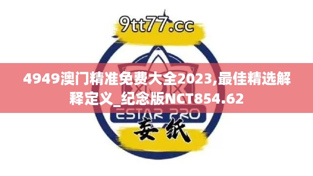 4949澳門精準(zhǔn)免費(fèi)大全2023,最佳精選解釋定義_紀(jì)念版NCT854.62