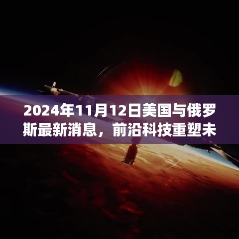 2024年11月12日美國與俄羅斯前沿科技深度解析，最新高科技產(chǎn)品重塑兩國未來