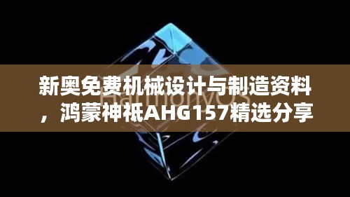 新奧免費機械設計與制造資料，鴻蒙神祗AHG157精選分享