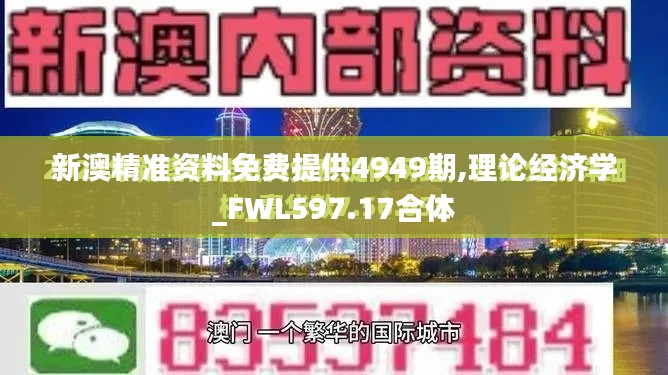 新澳精準(zhǔn)資料免費提供4949期,理論經(jīng)濟學(xué)_FWL597.17合體