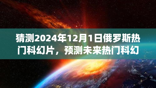 揭秘，預(yù)測未來熱門科幻片趨勢，聚焦俄羅斯科幻電影發(fā)展展望至2024年12月1日熱門影片猜想