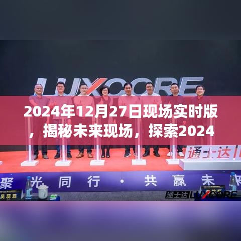 揭秘未來現(xiàn)場，探索未來科技，展望2024年12月27日現(xiàn)場實時版無限可能