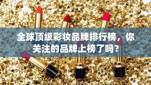 全球頂級彩妝品牌排行榜，你關注的品牌上榜了嗎？