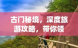 古門秘境，深度旅游攻略，帶你領(lǐng)略獨(dú)特魅力！