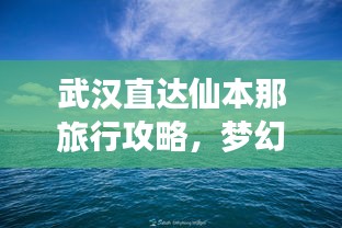 武漢直達(dá)仙本那旅行攻略，夢(mèng)幻之旅全攻略！