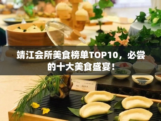 靖江會所美食榜單TOP10，必嘗的十大美食盛宴！