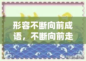 形容不斷向前成語(yǔ)，不斷向前走的成語(yǔ) 