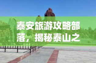 泰安旅游攻略部落，揭秘泰山之城的無盡魅力！