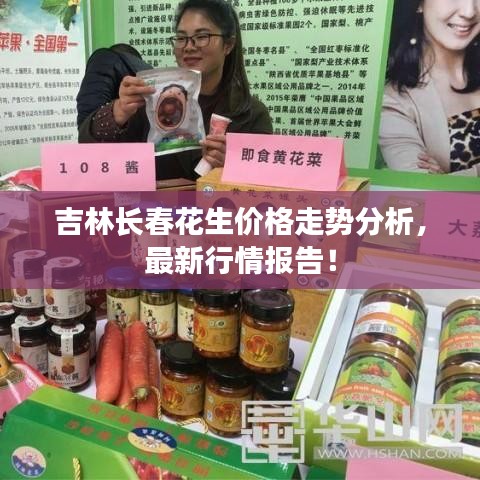 吉林長春花生價格走勢分析，最新行情報告！