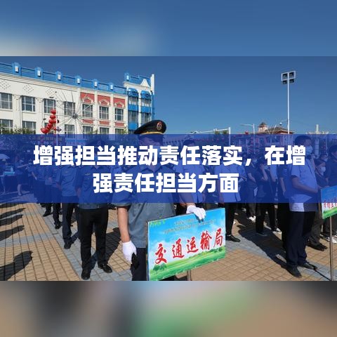 增強擔當推動責任落實，在增強責任擔當方面 