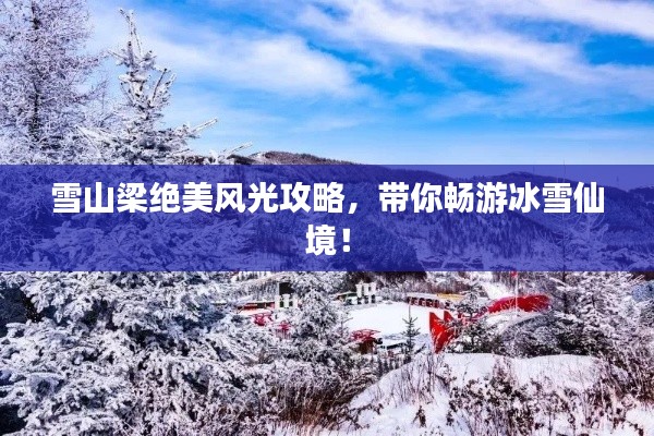 雪山梁絕美風(fēng)光攻略，帶你暢游冰雪仙境！