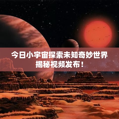 今日小宇宙探索未知奇妙世界揭秘視頻發(fā)布！