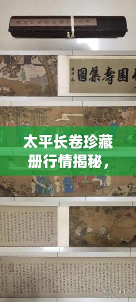 太平長卷珍藏冊(cè)行情揭秘，收藏投資熱門之選！