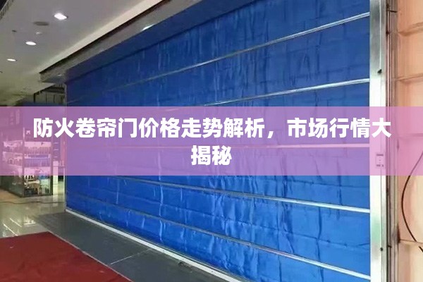 防火卷簾門價格走勢解析，市場行情大揭秘