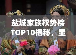 鹽城家族權(quán)勢榜TOP10揭秘，顯赫家世，誰領(lǐng)風(fēng)騷？