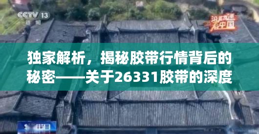 獨(dú)家解析，揭秘膠帶行情背后的秘密——關(guān)于26331膠帶的深度解讀