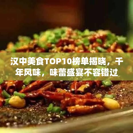 漢中美食TOP10榜單揭曉，千年風味，味蕾盛宴不容錯過！