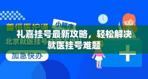 禮嘉掛號最新攻略，輕松解決就醫(yī)掛號難題