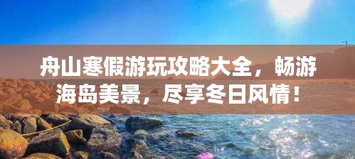 舟山寒假游玩攻略大全，暢游海島美景，盡享冬日風情！