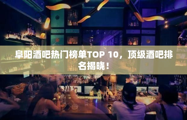 阜陽酒吧熱門榜單TOP 10，頂級酒吧排名揭曉！