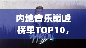 內地音樂巔峰榜單TOP10，你絕對不能錯過的經典歌曲排行！