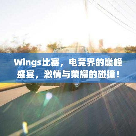 Wings比賽，電競界的巔峰盛宴，激情與榮耀的碰撞！