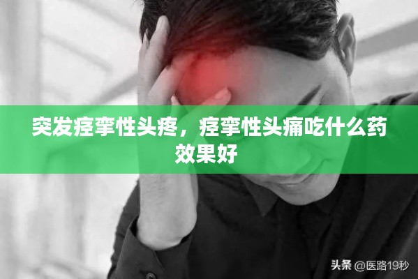 突發(fā)痙攣性頭疼，痙攣性頭痛吃什么藥效果好 