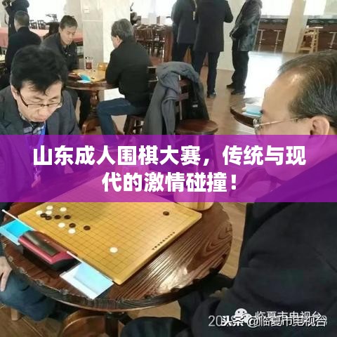 山東成人圍棋大賽，傳統(tǒng)與現(xiàn)代的激情碰撞！