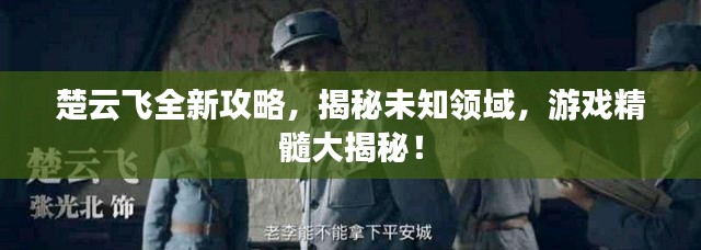 楚云飛全新攻略，揭秘未知領(lǐng)域，游戲精髓大揭秘！