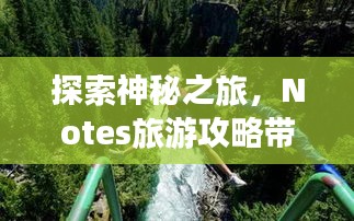 探索神秘之旅，Notes旅游攻略帶你暢游未知世界