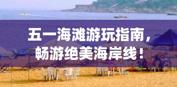 五一海灘游玩指南，暢游絕美海岸線！