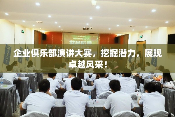 企業(yè)俱樂部演講大賽，挖掘潛力，展現(xiàn)卓越風采！