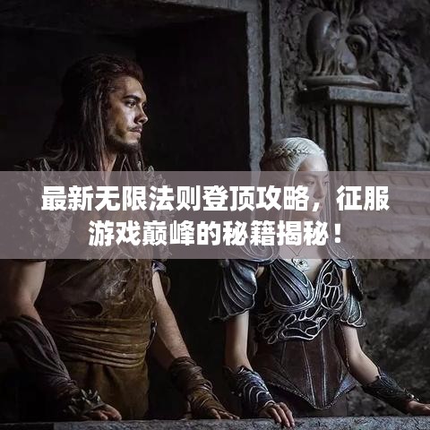 最新無限法則登頂攻略，征服游戲巔峰的秘籍揭秘！