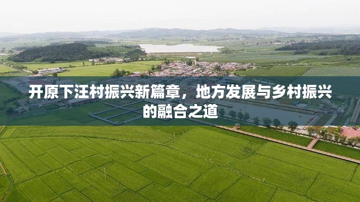 開原下汪村振興新篇章，地方發(fā)展與鄉(xiāng)村振興的融合之道