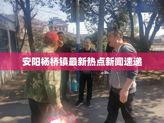 安陽楊橋鎮(zhèn)最新熱點(diǎn)新聞速遞