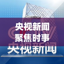 央視新聞聚焦時(shí)事熱點(diǎn)，權(quán)威聲音傳遞最新消息