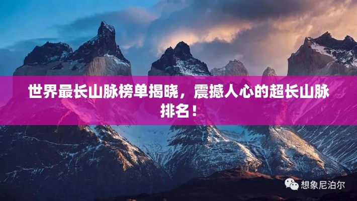 世界最長山脈榜單揭曉，震撼人心的超長山脈排名！