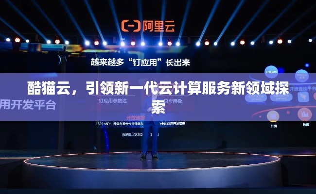 酷貓?jiān)?，引領(lǐng)新一代云計(jì)算服務(wù)新領(lǐng)域探索